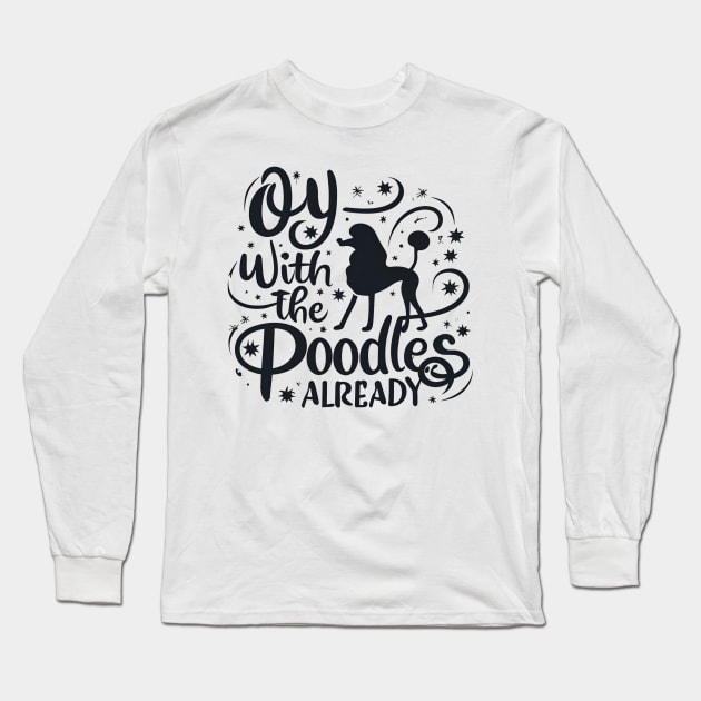 Oy with the poodles already - Typography Long Sleeve T-Shirt by Fenay-Designs